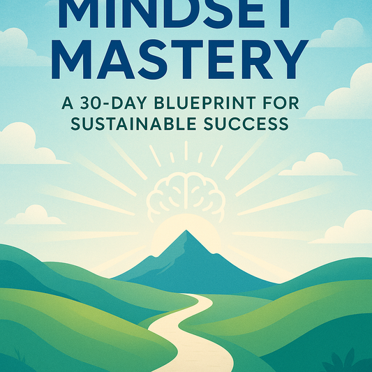 Mindset Mastery: A 30-Day Blueprint for Sustainable Success